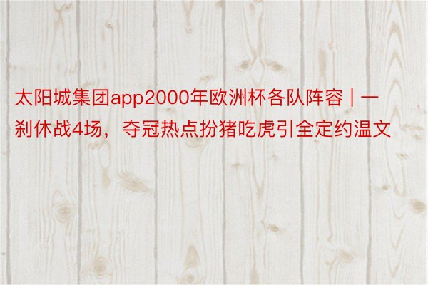 太阳城集团app2000年欧洲杯各队阵容 | 一刹休战4场，夺冠热点扮猪吃虎引全定约温文