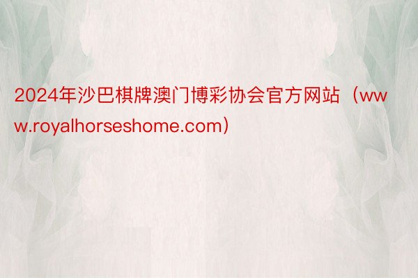 2024年沙巴棋牌澳门博彩协会官方网站（www.royalh