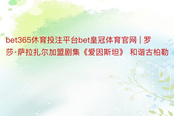 bet365休育投注平台bet皇冠体育官网 | 罗莎·萨拉扎