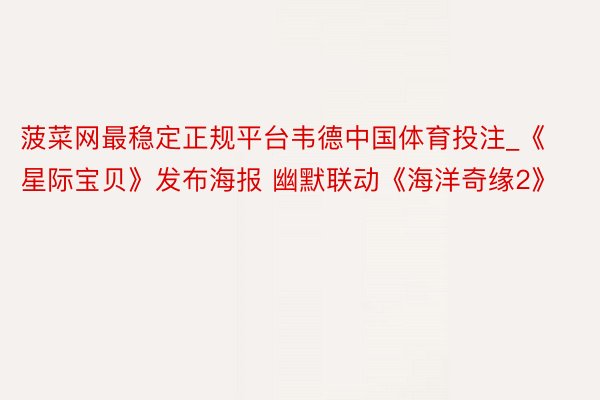 菠菜网最稳定正规平台韦德中国体育投注_《星际宝贝》发布海报 
