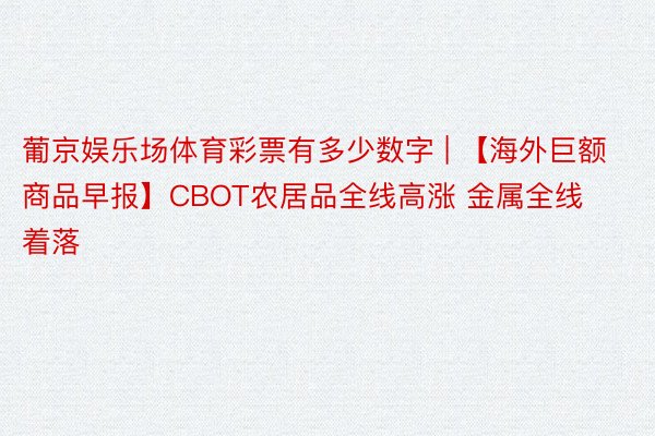 葡京娱乐场体育彩票有多少数字 | 【海外巨额商品早报】CBO