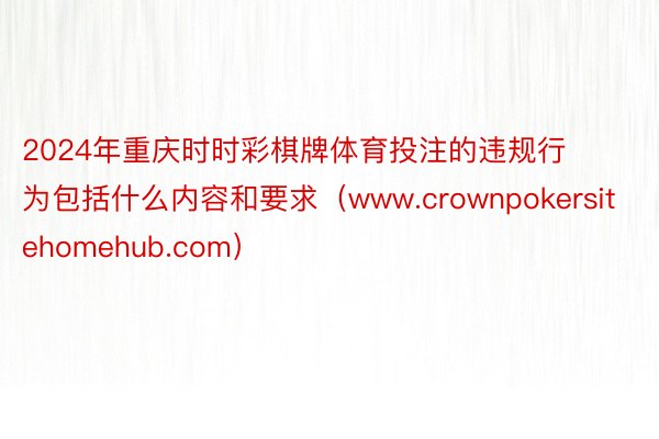 2024年重庆时时彩棋牌体育投注的违规行为包括什么内容和要求