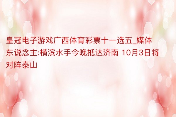 皇冠电子游戏广西体育彩票十一选五_媒体东说念主:横滨水手今晚